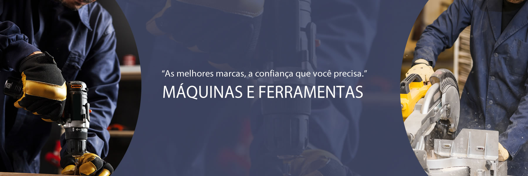 As melhores marcas, a confiança que você precisa. Máquinas e ferramentas.